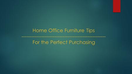 Home Office Furniture Tips For the Perfect Purchasing.