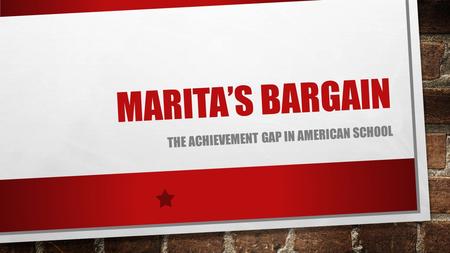 MARITA’S BARGAIN THE ACHIEVEMENT GAP IN AMERICAN SCHOOL.