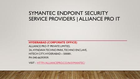 SYMANTEC ENDPOINT SECURITY SERVICE PROVIDERS | ALLIANCE PRO IT HYDERABAD (CORPORATE OFFICE) ALLIANCE PRO IT PRIVATE LIMITED, 3A, HYNDAVA TECHNO PARK, TECHNO.
