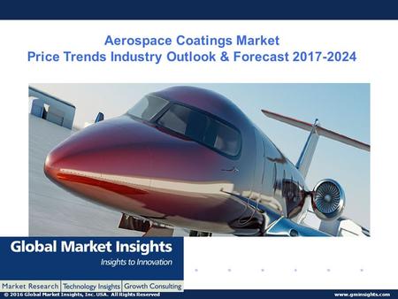 © 2016 Global Market Insights, Inc. USA. All Rights Reserved  Aerospace Coatings Market Price Trends Industry Outlook & Forecast