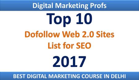Top 10 Dofollow Web 2.0 Sites List for SEO 2017 Top 10 Dofollow Web 2.0 Sites List for SEO 2017 Digital Marketing Profs BEST DIGITAL MARKETING COURSE IN.