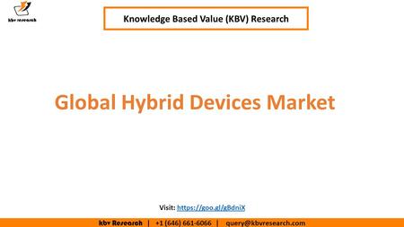 Kbv Research | +1 (646) | Global Hybrid Devices Market Knowledge Based Value (KBV) Research Visit: https://goo.gl/gBdniXhttps://goo.gl/gBdniX.