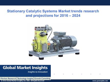 © 2016 Global Market Insights, Inc. USA. All Rights Reserved  Stationary Catalytic Systems Market trends research and projections for.