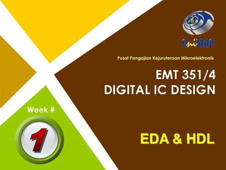 EMT 351/4 DIGITAL IC DESIGN Week # 1 EDA & HDL.