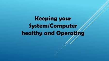 Keeping your System/Computer healthy and Operating