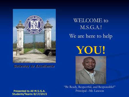 YOU! WELCOME to M.S.G.A.! We are here to help Gateway to Excellence