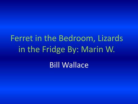Ferret in the Bedroom, Lizards in the Fridge By: Marin W.