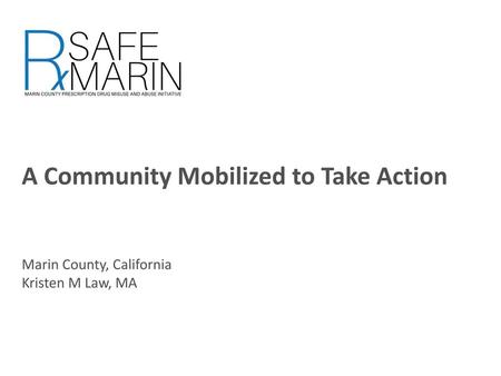 A Community Mobilized to Take Action Marin County, California Kristen M Law, MA.