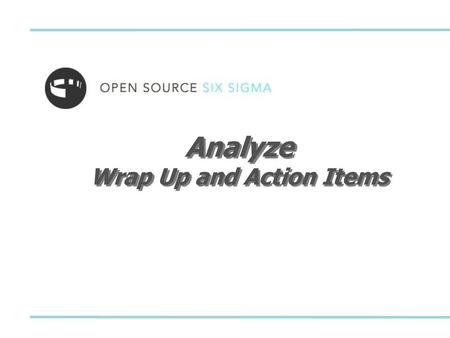 Analyze Wrap Up and Action Items
