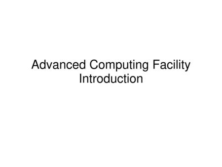 Advanced Computing Facility Introduction