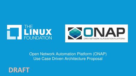 Open Network Automation Platform (ONAP) Use Case Driven Architecture Proposal DRAFT.