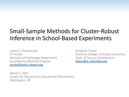 Small-Sample Methods for Cluster-Robust Inference in School-Based Experiments James E. Pustejovsky UT Austin Educational Psychology Department Quantitative.
