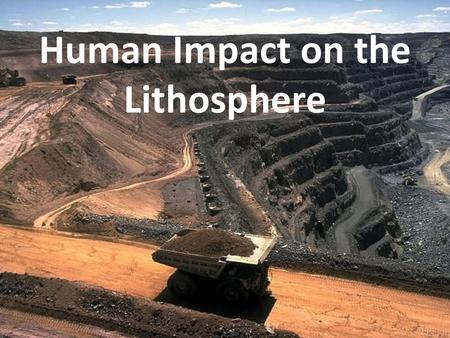 Human Impact on the Lithosphere