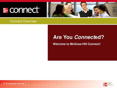 Are You Connected? Connect Overview Welcome to McGraw-Hill Connect!