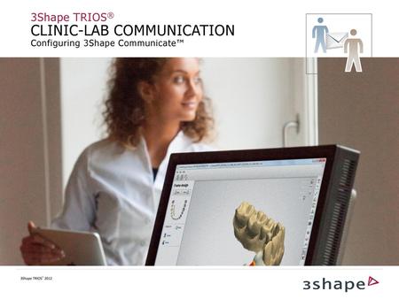 CLINIC-LAB COMMUNICATION Configuring 3Shape Communicate™