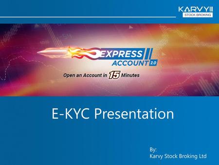 E-KYC Presentation By: Karvy Stock Broking Ltd.