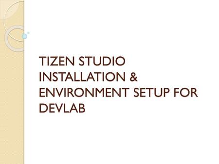 TIZEN STUDIO INSTALLATION & ENVIRONMENT SETUP FOR DEVLAB