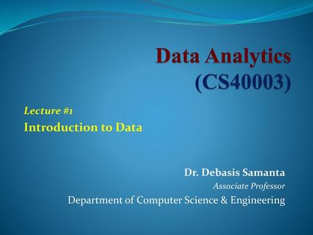 Data Analytics (CS40003) Introduction to Data Lecture #1