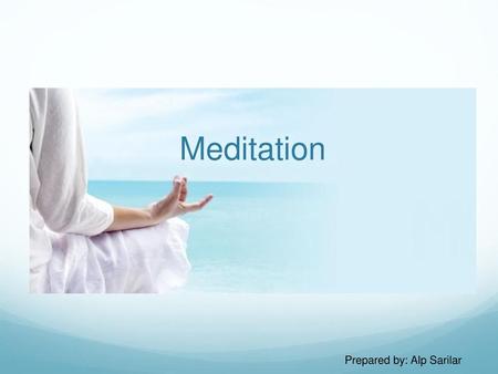 Meditation Prepared by: Alp Sarilar.