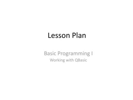 Basic Programming I Working with QBasic