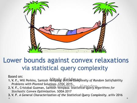 Lower bounds against convex relaxations via statistical query complexity Based on: V. F., Will Perkins, Santosh Vempala. On the Complexity of Random Satisfiability.