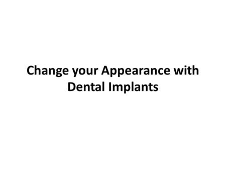 Change your Appearance with Dental Implants. Dental implants give new life to the teeth. They are normally made of a biocompatible material with human.