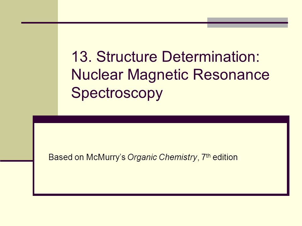 13. Structure Determination: Nuclear Magnetic Resonance Spectroscopy Based  on McMurry's Organic Chemistry, 7 th edition. - ppt download