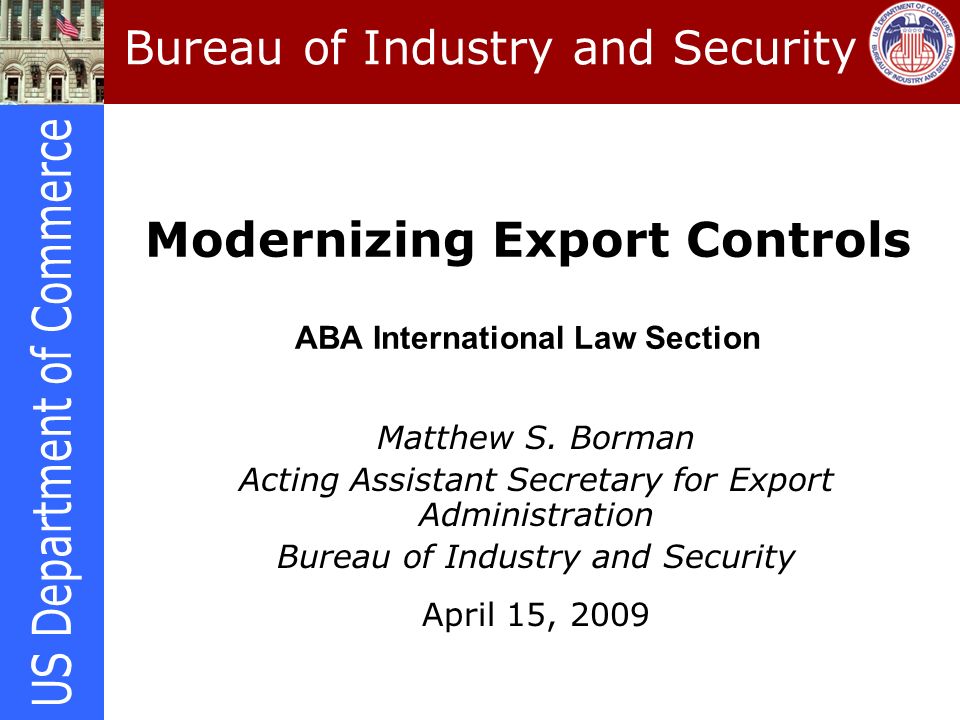 Modernizing Export Controls ABA International Law Section Matthew S. Borman  Acting Assistant Secretary for Export Administration Bureau of Industry  and. - ppt download