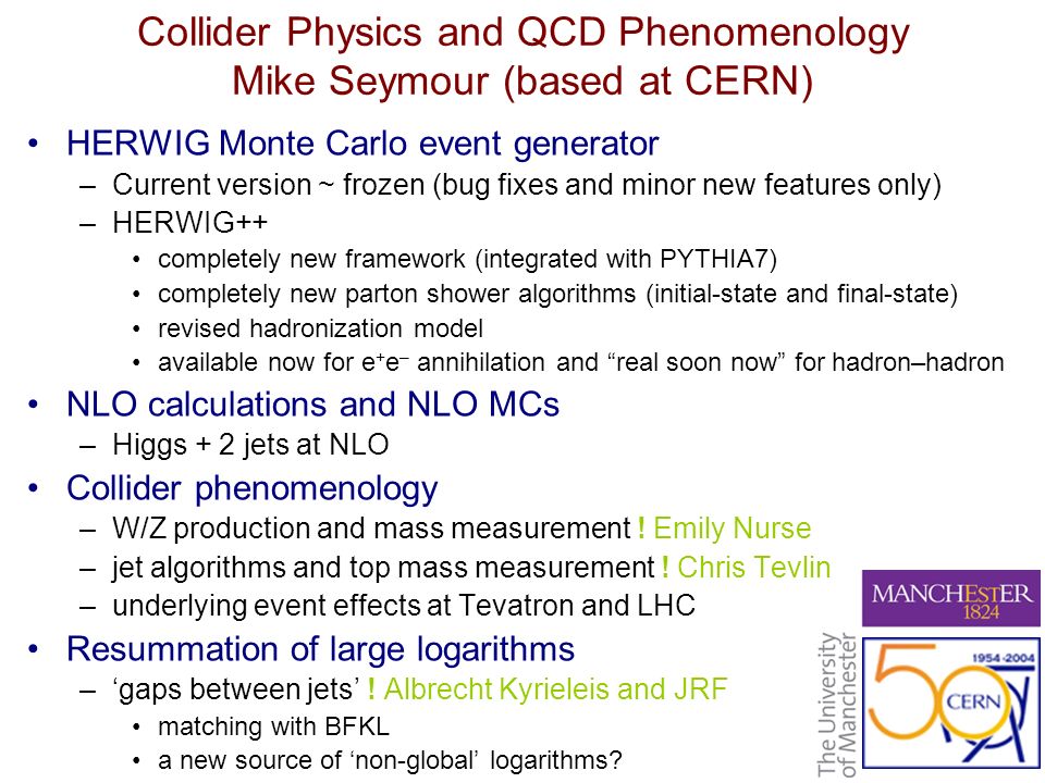 Collider Physics and QCD Phenomenology Mike Seymour (based at CERN) HERWIG  Monte Carlo event generator –Current version ~ frozen (bug fixes and minor  new. - ppt download
