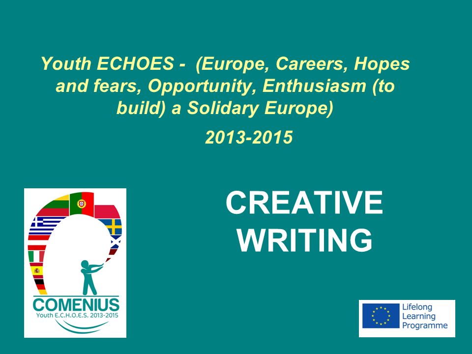 Youth ECHOES - (Europe, Careers, Hopes and fears, Opportunity, Enthusiasm  (to build) a Solidary Europe) CREATIVE WRITING. - ppt download