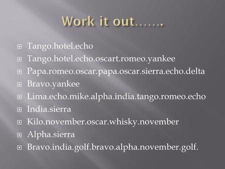 Work it out……. Tango.hotel.echo Tango.hotel.echo.oscart.romeo.yankee