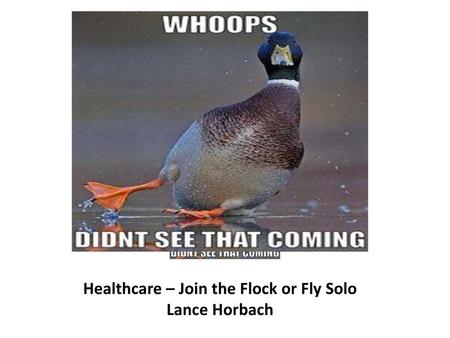 Healthcare – Join the Flock or Fly Solo Lance Horbach
