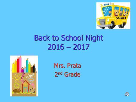 Back to School Night 2016 – 2017 Mrs. Prata 2nd Grade.