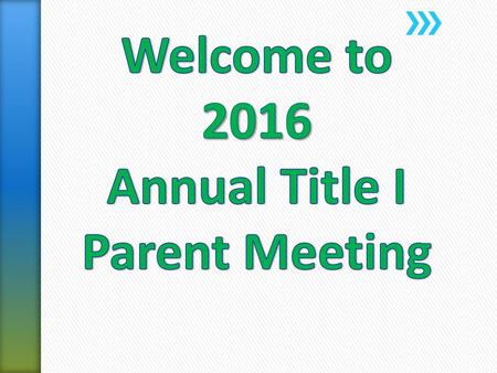 Welcome to 2016 Annual Title I Parent Meeting