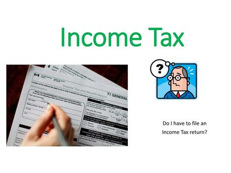 Do I have to file an Income Tax return?