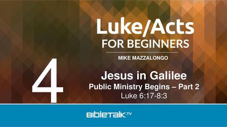 Jesus in Galilee Public Ministry Begins – Part 2 Luke 6:17-8:3