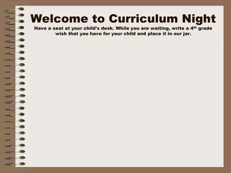 Welcome to Curriculum Night Have a seat at your child’s desk