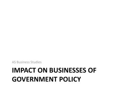 Impact on businesses of government policy