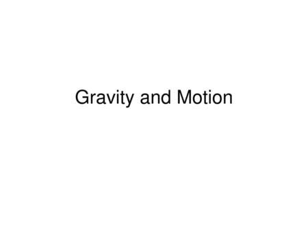 Gravity and Motion.
