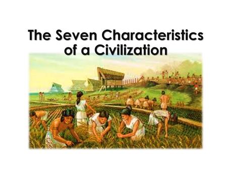 The Seven Characteristics of a Civilization