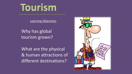 Tourism Why has global tourism grown?
