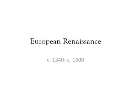 European Renaissance c. 1340- c. 1600.