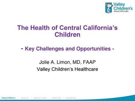 Jolie A. Limon, MD, FAAP Valley Children’s Healthcare