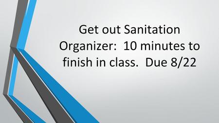Get out Sanitation Organizer: 10 minutes to finish in class. Due 8/22