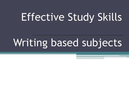 Effective Study Skills Writing based subjects