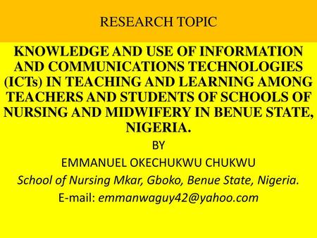 RESEARCH TOPIC KNOWLEDGE AND USE OF INFORMATION AND COMMUNICATIONS TECHNOLOGIES (ICTs) IN TEACHING AND LEARNING AMONG TEACHERS AND STUDENTS OF SCHOOLS.