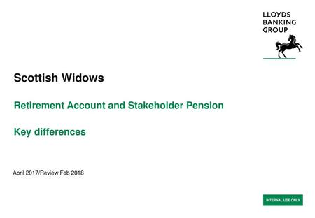 Scottish Widows Retirement Account and Stakeholder Pension Key differences April 2017/Review Feb 2018.