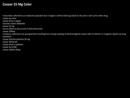 Cozaar 25 Mg Color I have been referred to an endocrine specialist but I imagine I will be told to go back on the pill or start some other drug. cozaar.