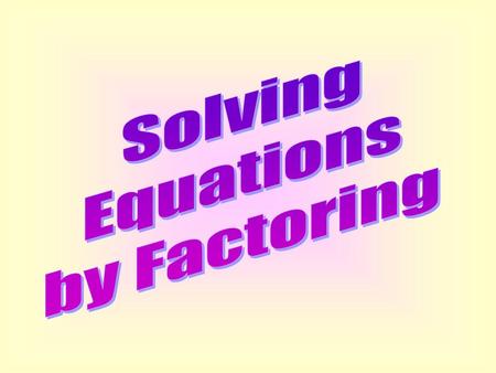 Solving Equations by Factoring.