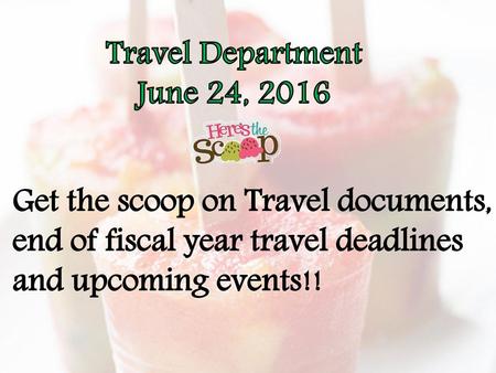 Travel Department June 24, 2016 Get the scoop on Travel documents,